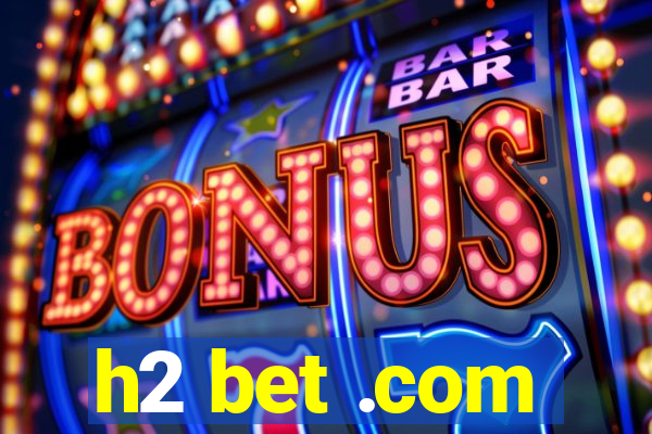 h2 bet .com